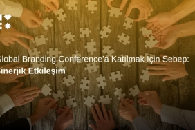 Sinerjik Etkileşim: Global Branding Conference'a Katılmak İçin Sebep