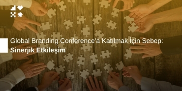 Sinerjik Etkileşim: Global Branding Conference'a Katılmak İçin Sebep