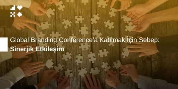 Sinerjik Etkileşim: Global Branding Conference’a Katılmak İçin Sebep